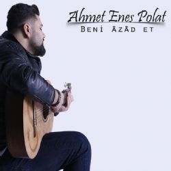 Ahmet Enes Polat Beni Azad Et