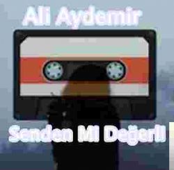 Ali Aydemir Senden Mi Değerli
