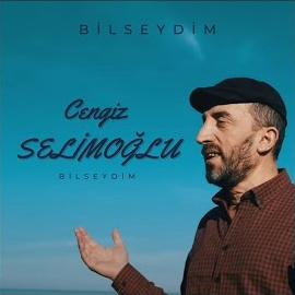 Cengiz Selimoğlu Bilseydim