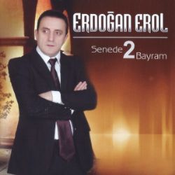 Erdoğan Erol Senede 2 Bayram