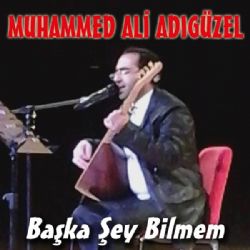 Muhammed Ali Adıgüzel Başka Şey Bilmem