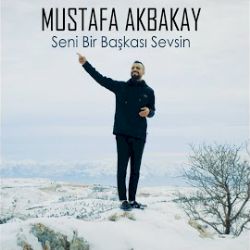 Mustafa Akbakay Seni Bir Başkası Sevsin