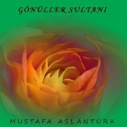 Mustafa Aslantürk Gönüller Sultanı