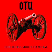 OTU FOR THOSE ABOUT TO METAL