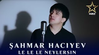 Sahmar Haciyev Le Le Le Neylersin