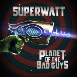 Superwatt Planet Of The Bad Guys