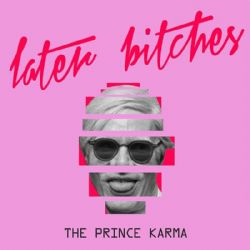 The Prince Karma Later Bitches