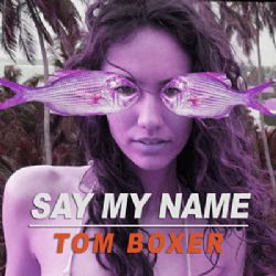 Tom Boxer Say My Name