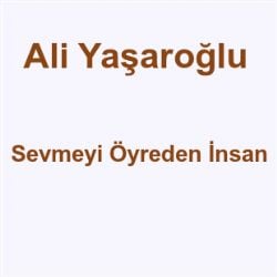 Ali Yaşaroğlu Sevmeyi Öyreden İnsan