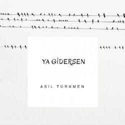 Asil Türkmen Ya Gidersen