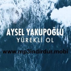 Aysel Yakupoğlu Yürekli Ol
