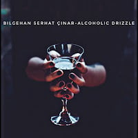 Bilgehan Serhat Çınar Alcoholic Drizzle