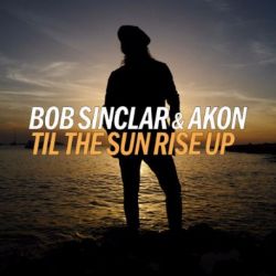 Bob Sinclar Til The Sun Rise Up