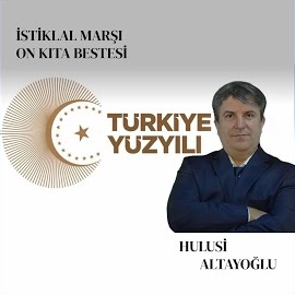 Hulusi Altayoğlu Türkiye Cumhuiyeti İstiklal Marşı Yüzüncü Yıla Beste