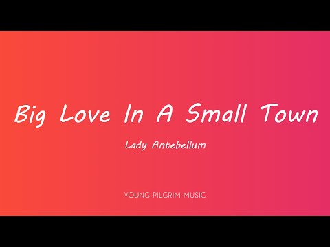 Lady Antebellum Big Love In A Small Town