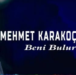 Mehmet Karakoç Beni Bulur