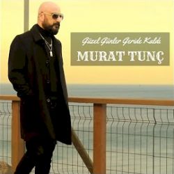 Murat Tunç Güzel Günler Geride Kaldı