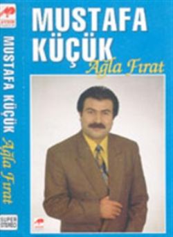 Mustafa Küçük Ağla Fırat
